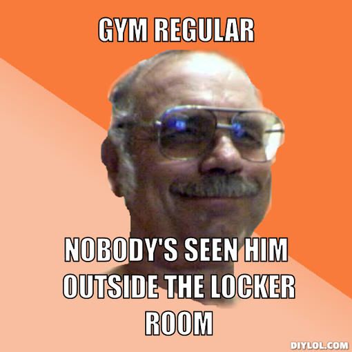 gym-locker-room-naked-old-guy-meme-generator-gym-regular-nobody-s-seen-him-outside-the-locker-room-066576_zps1baf48cd.jpg
